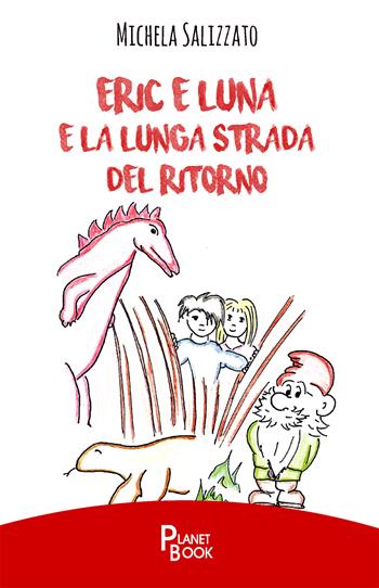 Eric e Luna e la lunga strada del ritorno - Michela Salizzato - Libro Planet Book 2019 | Libraccio.it