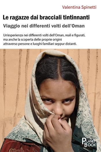 Le ragazze dai bracciali tintinnanti. Viaggio nei differenti volti dell'Oman - Valentina Spinetti - Libro Planet Book 2019 | Libraccio.it