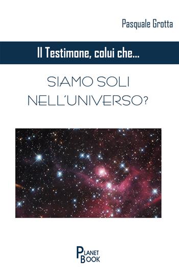 Siamo soli nell'universo? - Pasquale Grotta - Libro Planet Book 2019 | Libraccio.it