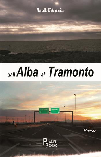 Dall'alba al tramonto - Marcello D'Acquarica - Libro Planet Book 2019 | Libraccio.it