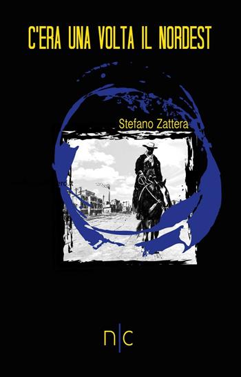 C'era una volta il nordest - Stefano Zattera - Libro Nerocromo 2016 | Libraccio.it