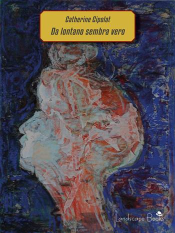 Da lontano sembra vero - Catherine Cipolat - Libro Landscape Books 2015 | Libraccio.it