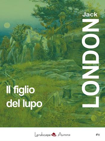 Il figlio del lupo. Racconti dal profondo nord - Jack London - Libro Landscape Books 2015 | Libraccio.it