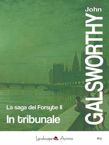 In tribunale. La saga dei Forsyte. Vol. 2 - John Galsworthy - Libro Landscape Books 2016 | Libraccio.it