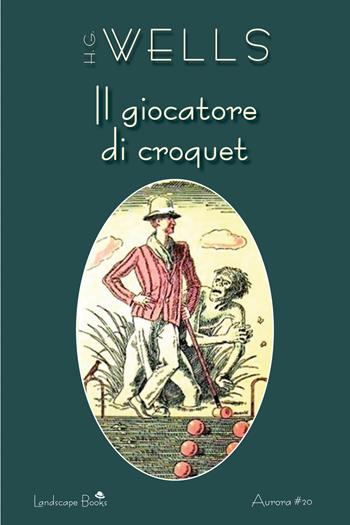 Il giocatore di croquet - Herbert George Wells - Libro Landscape Books 2017 | Libraccio.it