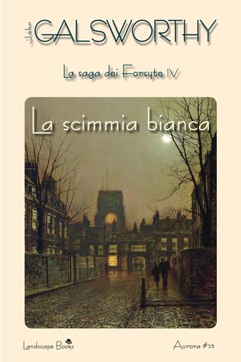 La scimmia bianca. La saga dei Forsyte. Vol. 4 - John Galsworthy - Libro Landscape Books 2017 | Libraccio.it