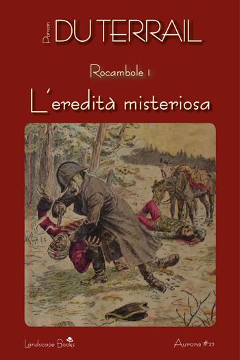 L' eredità misteriosa. Rocambole. Vol. 1 - Pierre Alexis Ponson du Terrail - Libro Landscape Books 2018 | Libraccio.it