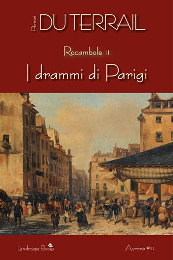 I drammi di Parigi. Rocambole. Vol. 2 - Pierre Alexis Ponson du Terrail - Libro Landscape Books 2018 | Libraccio.it