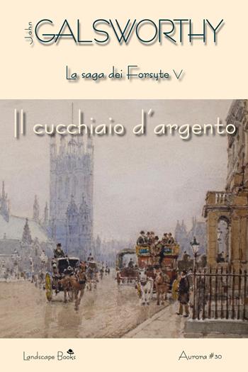 Il cucchiaio d'argento. La saga dei Forsyte. Vol. 5 - John Galsworthy - Libro Landscape Books 2018 | Libraccio.it
