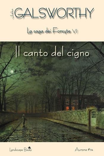 Il canto del cigno. La saga dei Forsyte. Vol. 6 - John Galsworthy - Libro Landscape Books 2018, Aurora | Libraccio.it