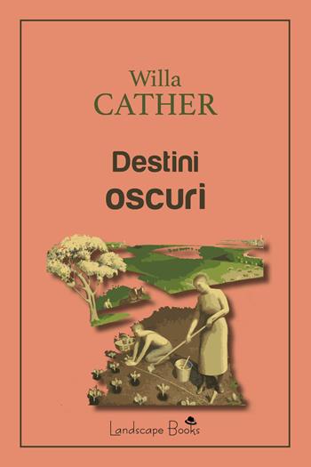 Destini oscuri - Willa Cather - Libro Landscape Books 2019 | Libraccio.it