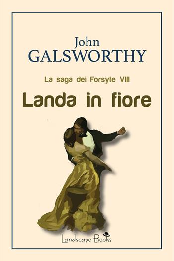 Landa in fiore. La saga dei Forsyte. Vol. 8 - John Galsworthy - Libro Landscape Books 2019, Aurora | Libraccio.it