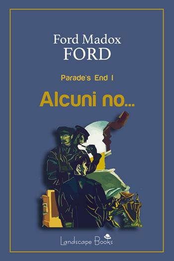 Alcuni no... Parade's end. Ediz. integrale. Vol. 1 - Ford Madox Ford - Libro Landscape Books 2020, Aurora | Libraccio.it