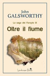 Oltre il fiume. La saga dei Forsyte. Vol. 9