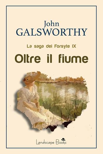 Oltre il fiume. La saga dei Forsyte. Vol. 9 - John Galsworthy - Libro Landscape Books 2020, Aurora | Libraccio.it