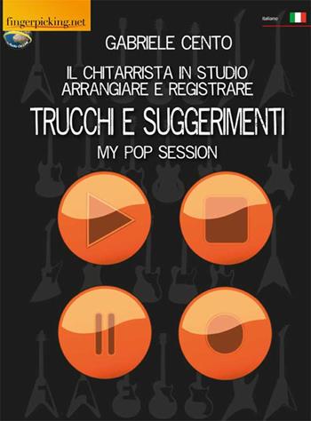 Il chitarrista in studio. Arrangiare e registrare. Trucchi e suggerimenti - Gabriele Cento - Libro Fingerpicking.net 2016, Acoustic | Libraccio.it