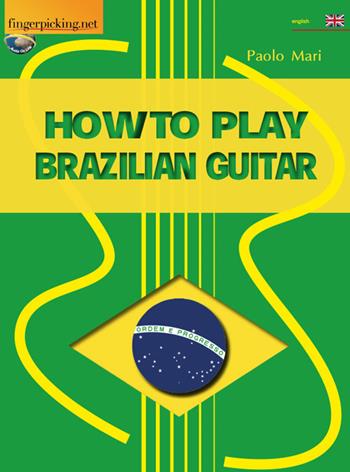 How to play to Brazilian guitar - Paolo Mari - Libro Fingerpicking.net 2017, Acoustic | Libraccio.it