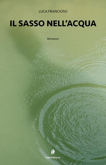 Il sasso nell'acqua - Luca Francioso - Libro Fingerpicking.net 2018, Narrativa | Libraccio.it