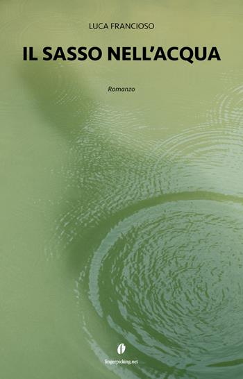 Il sasso nell'acqua - Luca Francioso - Libro Fingerpicking.net 2018, Narrativa | Libraccio.it