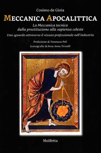 Meccanica apocalittica. La meccanica tecnica dalla prostituzione alla sapienza celeste. Uno sguardo attraverso il vissuto professionale nell'industria - Cosimo De Gioia - Libro Cinquantuno.it 2018 | Libraccio.it