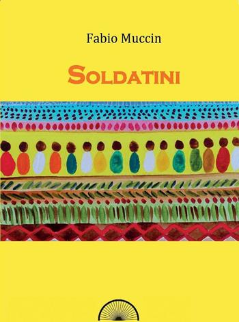 Soldatini - Fabio Muccin - Libro Alba Edizioni 2016, Sogni e desideri | Libraccio.it