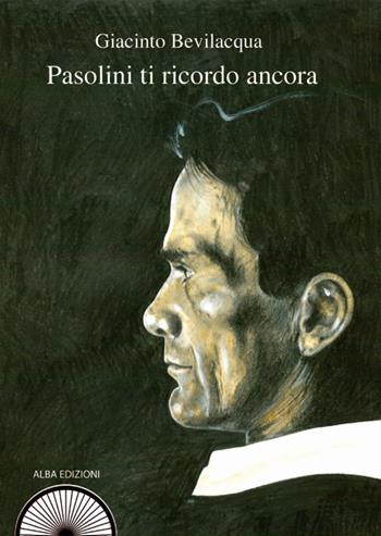 Pasolini ti ricordo ancora - Giacinto Bevilacqua - Libro Alba Edizioni 2015, Pagine di vita | Libraccio.it