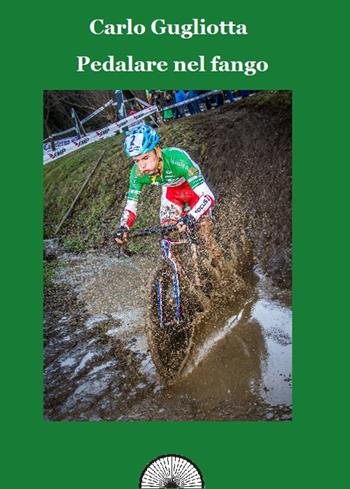 Pedalare nel fango. Il ciclocross raccontato dai suoi protagonisti - Carlo Gugliotta - Libro Alba Edizioni 2016, Storie a pedali | Libraccio.it