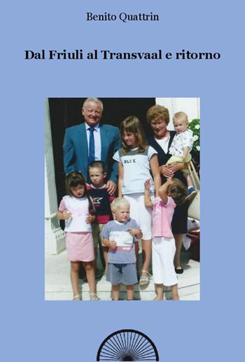 Dal Friuli al Transvaal e ritorno - Benito Quattrin - Libro Alba Edizioni 2017, Pagine di vita | Libraccio.it