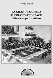 La grande guerra e i trattati di pace. Prima e dopo il conflitto. Ediz. integrale