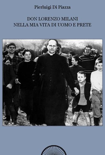 Don Lorenzo Milani nella mia vita di uomo e prete - Pierluigi Di Piazza - Libro Alba Edizioni 2017, Pagine di vita | Libraccio.it