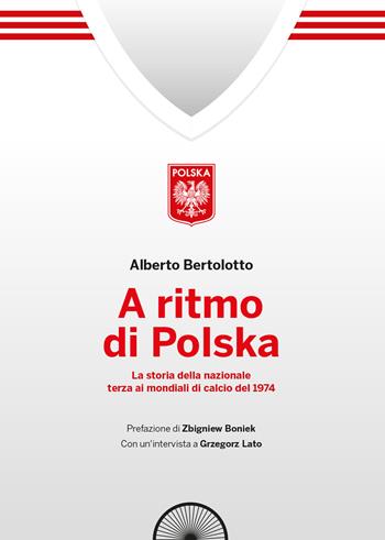 A ritmo di polska. La storia della nazionale terza ai mondiali di calcio nel 1974 - Alberto Bertolotto - Libro Alba Edizioni 2017 | Libraccio.it
