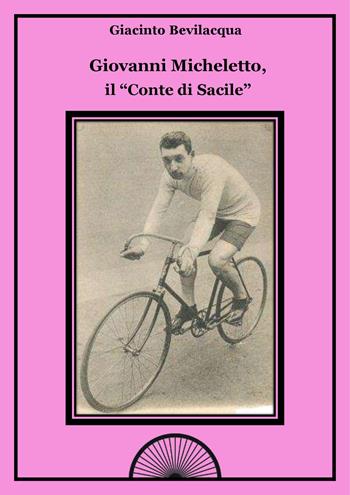 Giovanni Micheletto, il «conte di Sacile» - Giacinto Bevilacqua - Libro Alba Edizioni 2018, Storie a pedali | Libraccio.it