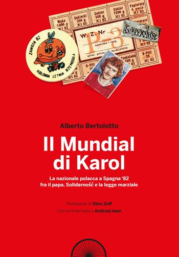 Il mundial di Karol. La nazionale polacca a Spagna '82 fra il papa, Solidarnosc e la legge marziale - Alberto Bertolotto - Libro Alba Edizioni 2018, Bi-zona | Libraccio.it