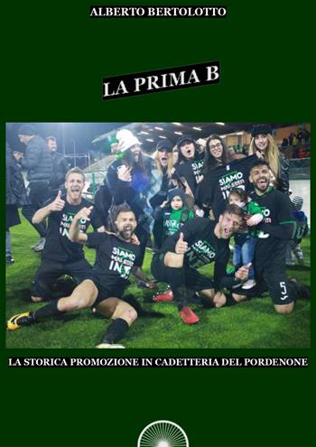 La prima B. La storica promozione in cadetteria del Pordenone - Alberto Bertolotto - Libro Alba Edizioni 2019, Bi-zona | Libraccio.it