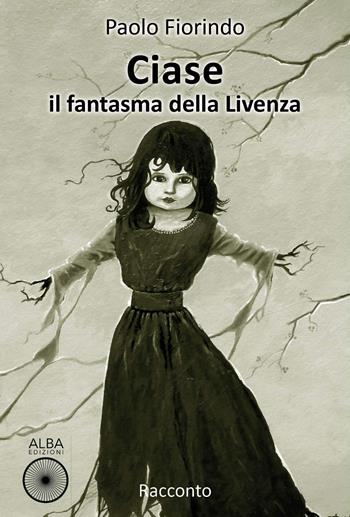 Ciase, il fantasma della Livenza - Paolo Fiorindo - Libro Alba Edizioni 2019, Sogni e desideri | Libraccio.it