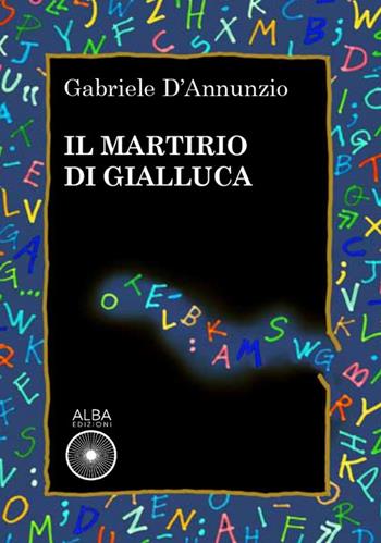 Il martirio di Gialluca - Gabriele D'Annunzio - Libro Alba Edizioni 2020, Coriandoli | Libraccio.it