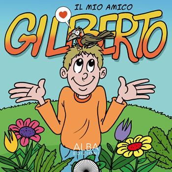 Il mio amico Gilberto - Loris Gobbo - Libro Alba Edizioni 2020, Había una vez | Libraccio.it