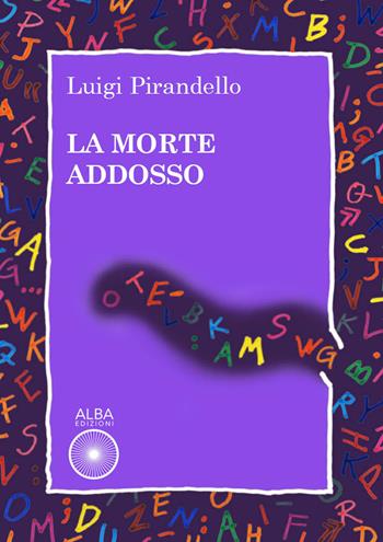 La morte addosso - Luigi Pirandello - Libro Alba Edizioni 2021, Coriandoli | Libraccio.it