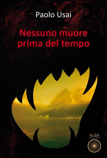 Nessuno muore prima del tempo - Paolo Usai - Libro Alba Edizioni 2021, Sogni e desideri | Libraccio.it