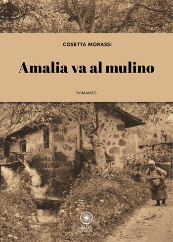 Amalia va al mulino - Cosetta Morassi - Libro Alba Edizioni 2021, Sogni e desideri | Libraccio.it