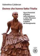 Donne che hanno fatto l'Italia. Figure femminili di potere nella letteratura e nella riflessione intellettuale e politica del Risorgimento