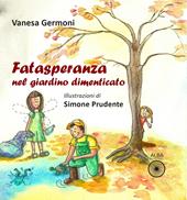 Fatasperanza nel giardino dimenticato. Ediz. a colori