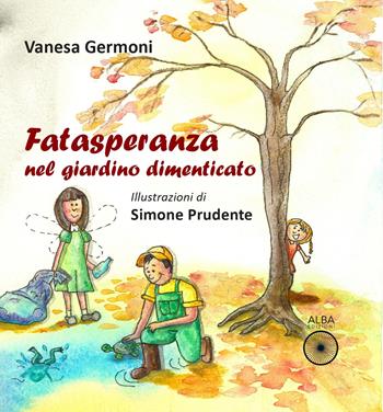 Fatasperanza nel giardino dimenticato. Ediz. a colori - Vanesa Germoni - Libro Alba Edizioni 2022, Había una vez | Libraccio.it