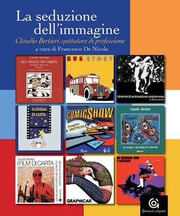 La seduzione dell'immagine. Claudio Bertieri spettatore di professione  - Libro Gammarò Edizioni 2017, Le opere e i giorni | Libraccio.it