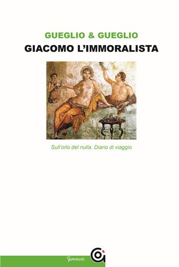 Giacomo l'immoralista. Sull'orlo del nulla. Leopardi e la mezza filosofia - Emanuela Gueglio, Vincenzo Gueglio - Libro Gammarò Edizioni 2019, Diogene | Libraccio.it