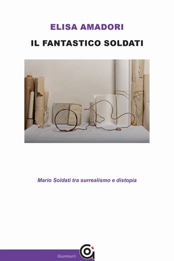 Il fantastico Soldati. Mario Soldati tra surrealismo e distopia - Elisa Amadori - Libro Gammarò Edizioni 2019 | Libraccio.it