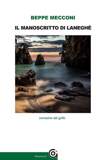 Il manoscritto di Laneghè. Cronache dal golfo - Beppe Mecconi - Libro Gammarò Edizioni 2020, Le opere e i giorni | Libraccio.it