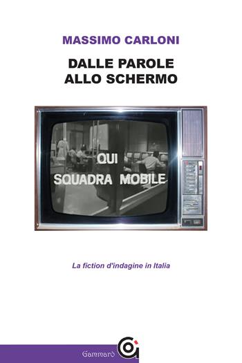 Dalle parole allo schermo. La fiction d'indagine in Italia - Massimo Carloni - Libro Gammarò Edizioni 2021, Le bitte | Libraccio.it