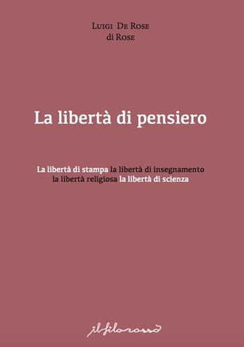 La libertà di pensiero. La libertà di stampa, la libertà di insegnamento, la libertà religiosa, la libertà di scienza - Luigi De Rose - Libro ilfilorosso 2017 | Libraccio.it
