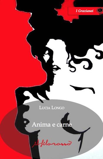 Anima e carne - Lucia Longo - Libro ilfilorosso 2017, I Grazianei | Libraccio.it